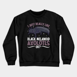 I just really like my Black Melanoid Axolotl Crewneck Sweatshirt